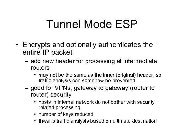 Tunnel Mode ESP • Encrypts and optionally authenticates the entire IP packet – add