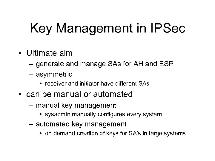 Key Management in IPSec • Ultimate aim – generate and manage SAs for AH