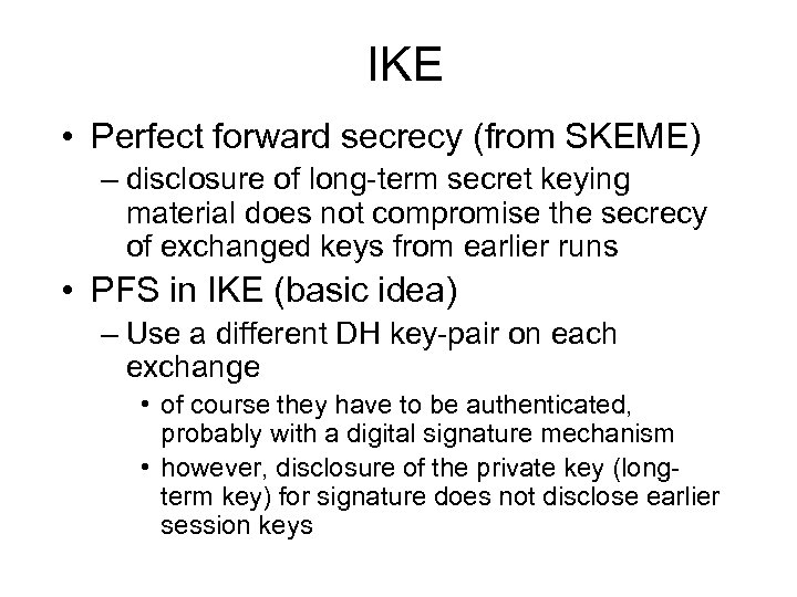 IKE • Perfect forward secrecy (from SKEME) – disclosure of long term secret keying