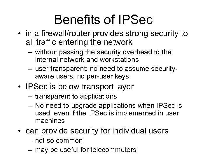Benefits of IPSec • in a firewall/router provides strong security to all traffic entering