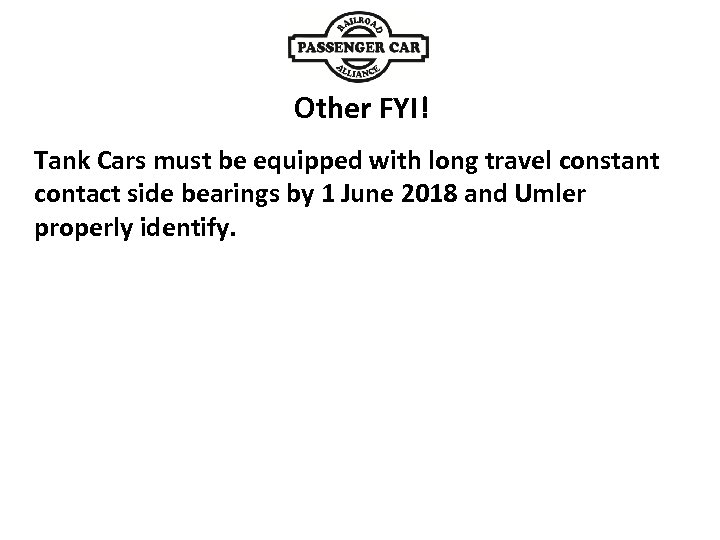 Other FYI! Tank Cars must be equipped with long travel constant contact side bearings