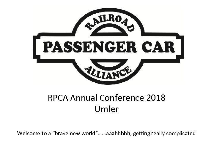 RPCA Annual Conference 2018 Umler Welcome to a “brave new world”……aaahhhhh, getting really complicated