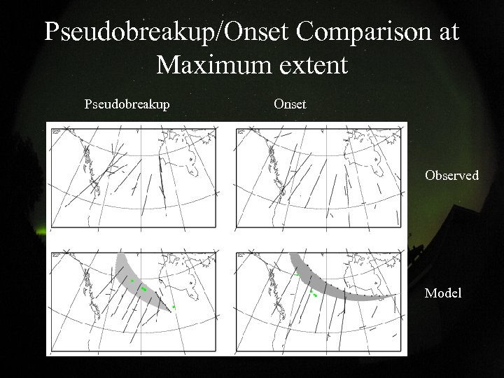 Pseudobreakup/Onset Comparison at Maximum extent Pseudobreakup Onset Observed Model 