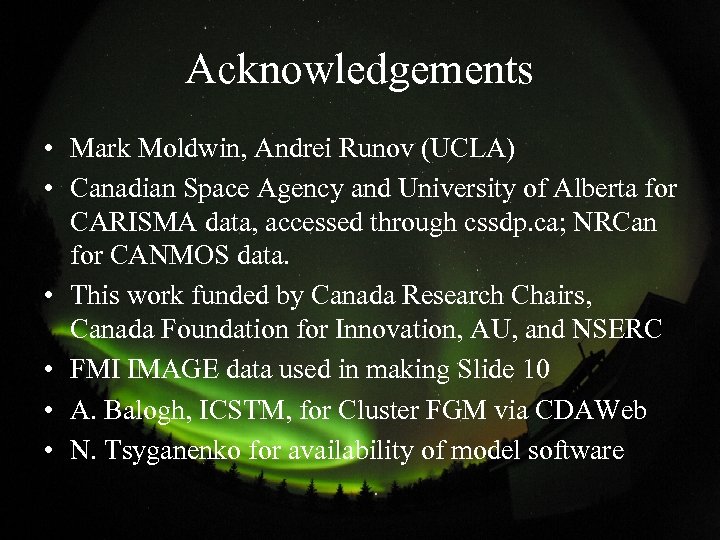 Acknowledgements • Mark Moldwin, Andrei Runov (UCLA) • Canadian Space Agency and University of