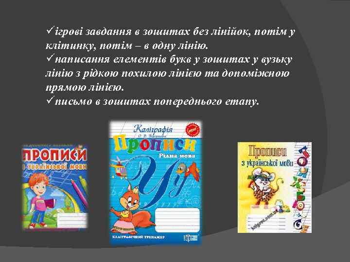 üігрові завдання в зошитах без лінійок, потім у клітинку, потім – в одну лінію.