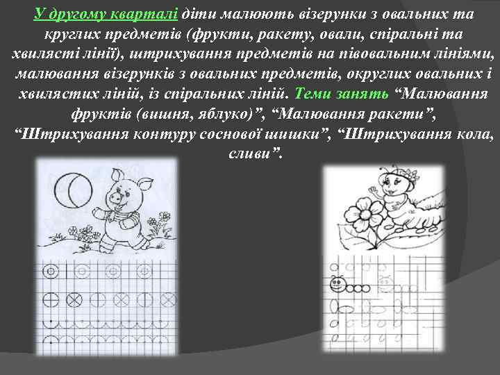 У другому кварталі діти малюють візерунки з овальних та круглих предметів (фрукти, ракету, овали,