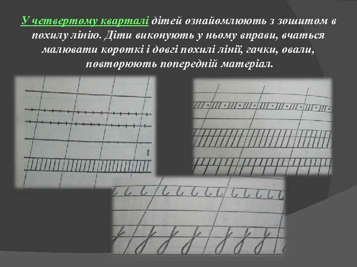 У четвертому кварталі дітей ознайомлюють з зошитом в похилу лінію. Діти виконують у ньому