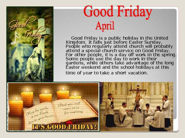 Good Friday is a public holiday in the United Kingdom. It falls just before