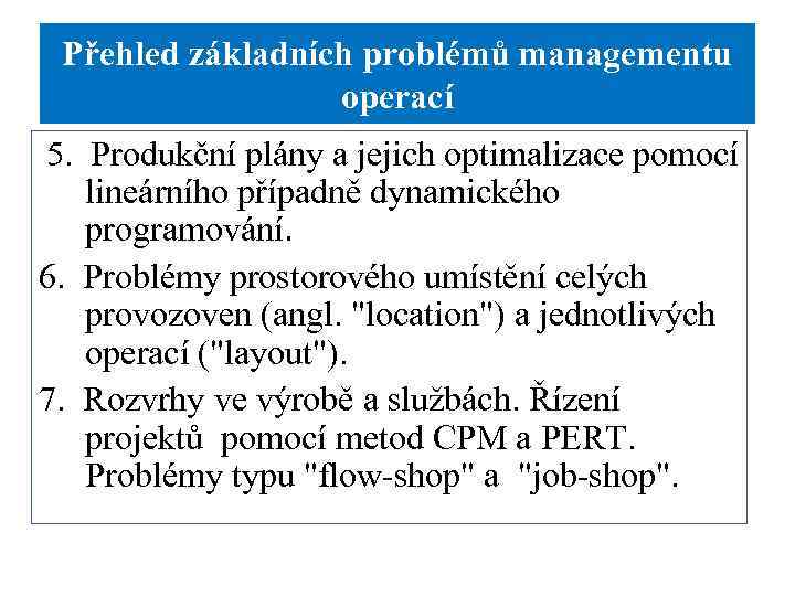 Přehled základních problémů managementu operací 5. Produkční plány a jejich optimalizace pomocí lineárního případně