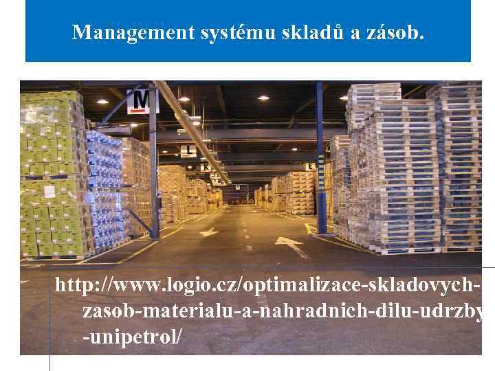 Management systému skladů a zásob. http: //www. logio. cz/optimalizace skladovych zasob materialu a nahradnich