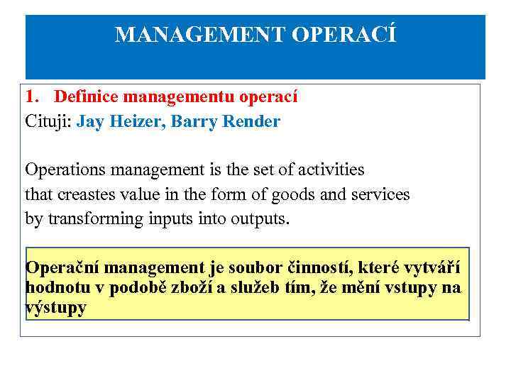 MANAGEMENT OPERACÍ 1. Definice managementu operací Cituji: Jay Heizer, Barry Render Operations management is