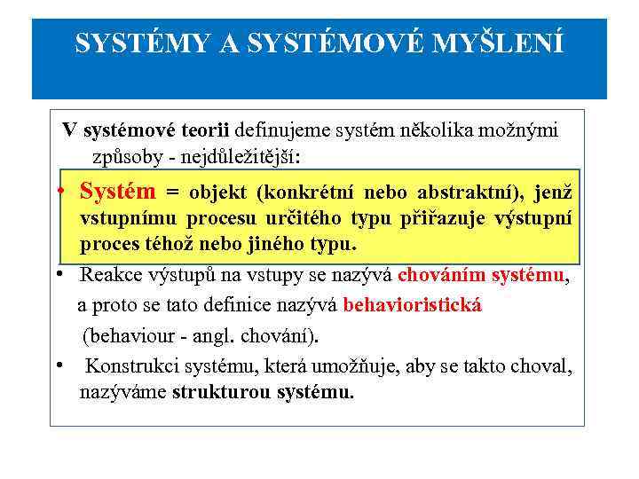 SYSTÉMY A SYSTÉMOVÉ MYŠLENÍ V systémové teorii definujeme systém několika možnými způsoby nejdůležitější: •