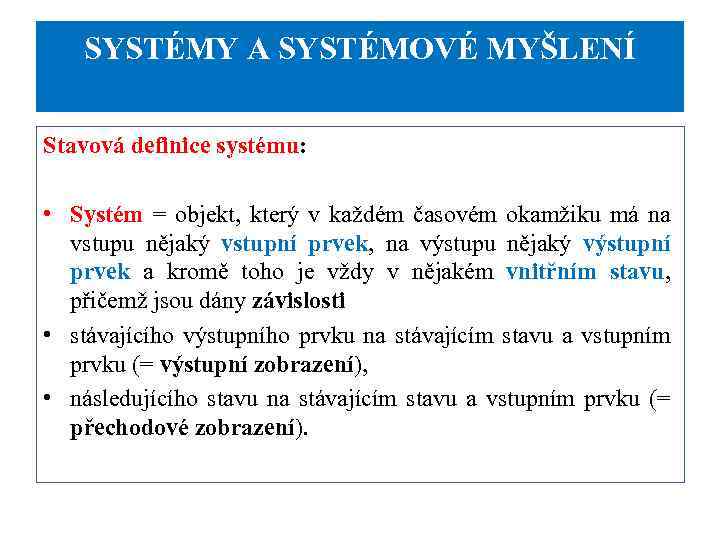 SYSTÉMY A SYSTÉMOVÉ MYŠLENÍ Stavová definice systému: • Systém = objekt, který v každém