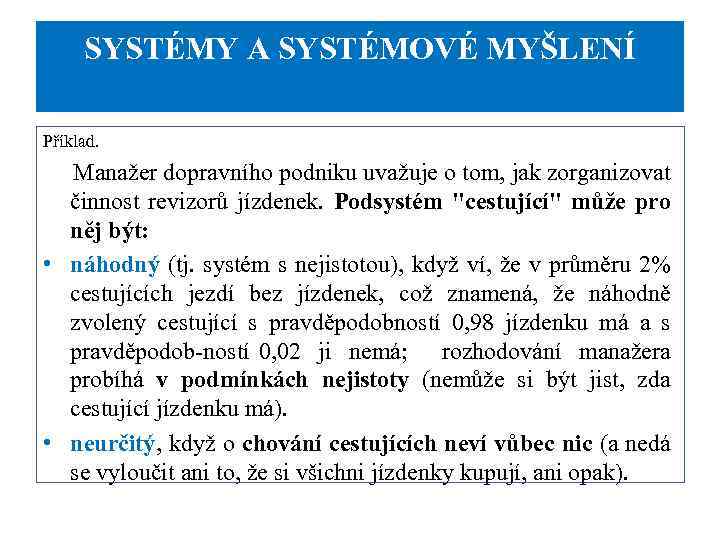 SYSTÉMY A SYSTÉMOVÉ MYŠLENÍ Příklad. Manažer dopravního podniku uvažuje o tom, jak zorganizovat činnost