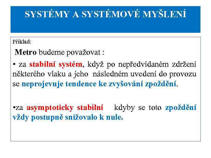 SYSTÉMY A SYSTÉMOVÉ MYŠLENÍ Příklad: Metro budeme považovat : • za stabilní systém, když