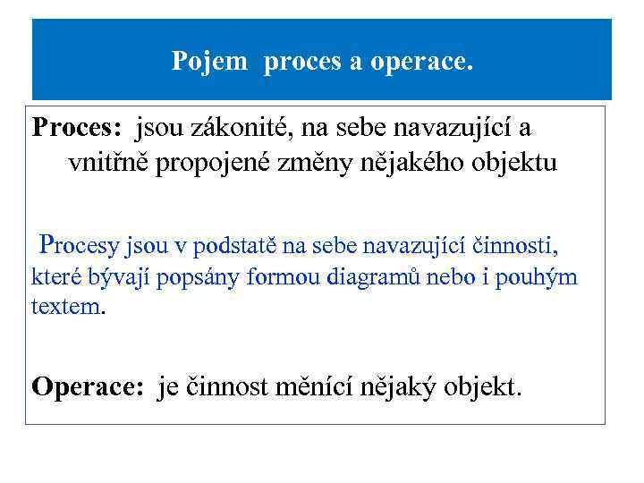 Pojem proces a operace. Proces: jsou zákonité, na sebe navazující a vnitřně propojené změny