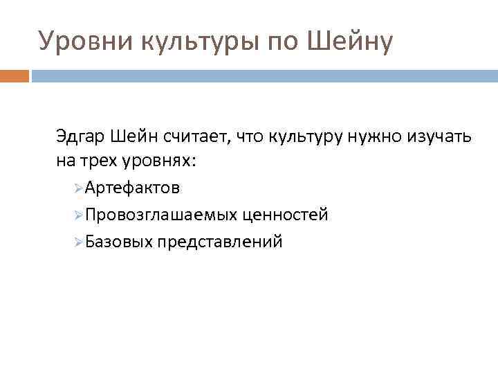 Уровни культуры по Шейну Эдгар Шейн считает, что культуру нужно изучать на трех уровнях: