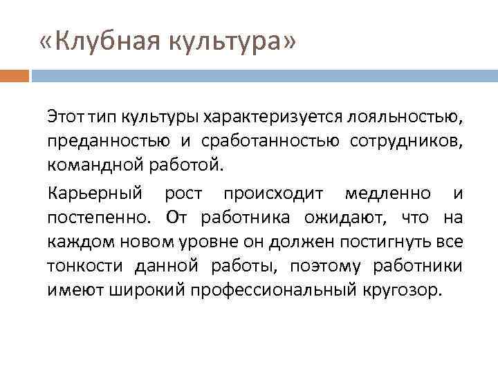  «Клубная культура» Этот тип культуры характеризуется лояльностью, преданностью и сработанностью сотрудников, командной работой.
