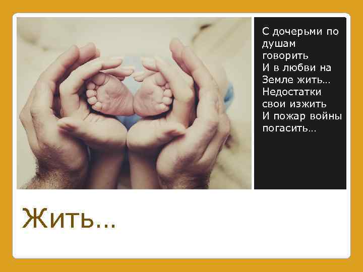 С дочерьми по душам говорить И в любви на Земле жить… Недостатки свои изжить