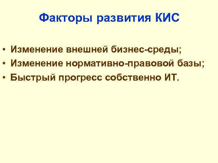 Факторы развития КИС • Изменение внешней бизнес-среды; • Изменение нормативно-правовой базы; • Быстрый прогресс