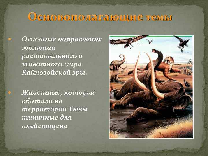 Основополагающие темы Основные направления эволюции растительного и животного мира Кайнозойской эры. Животные, которые обитали