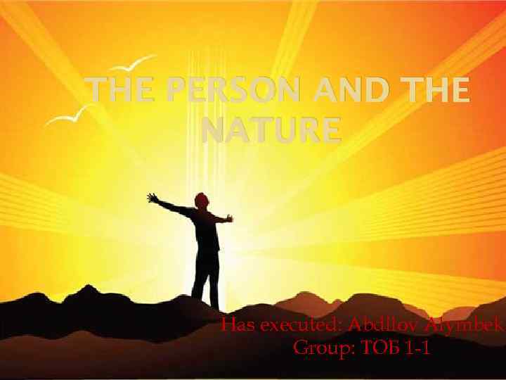 THE PERSON AND THE NATURE Has executed: Abdilov Alymbek Group: ТОБ 1 -1 