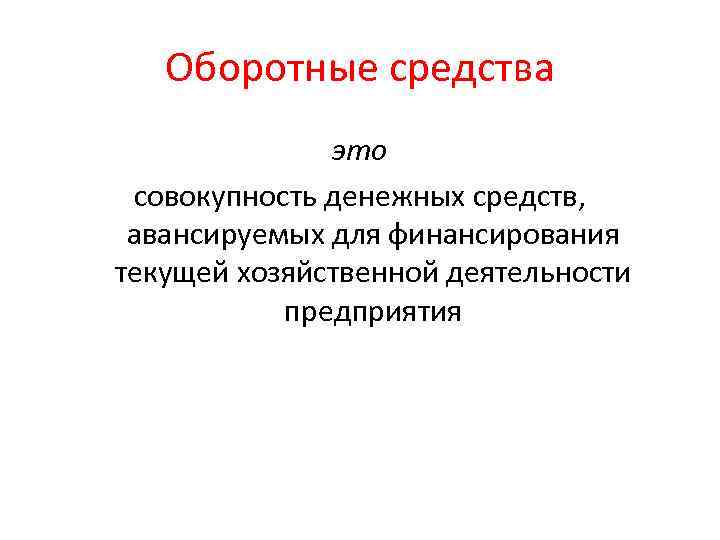 Оборотные средства это совокупность денежных средств, авансируемых для финансирования текущей хозяйственной деятельности предприятия 