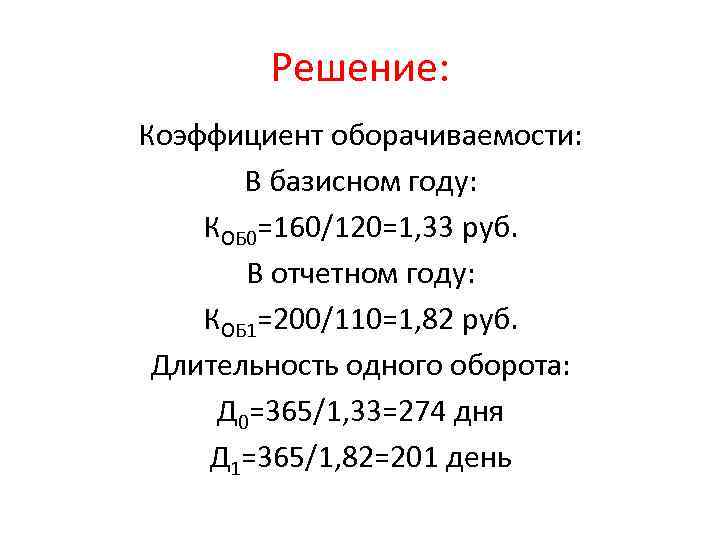 Решение: Коэффициент оборачиваемости: В базисном году: КОБ 0=160/120=1, 33 руб. В отчетном году: КОБ