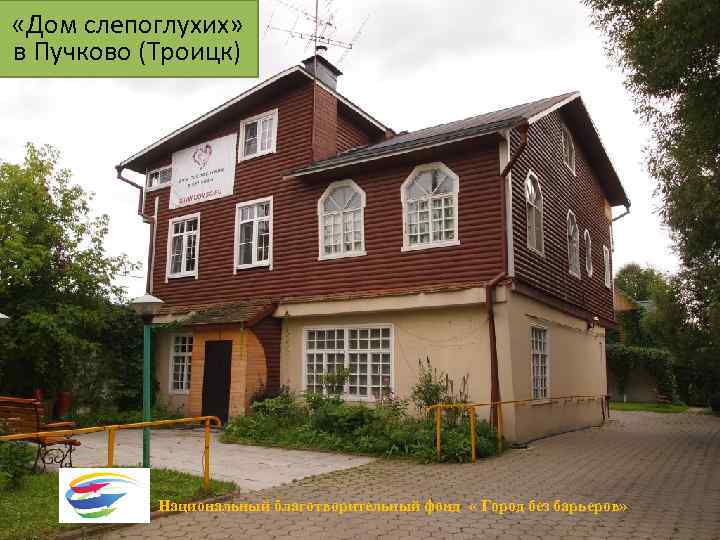  «Дом слепоглухих» в Пучково (Троицк) Национальный благотворительный фонд « Город без барьеров» 