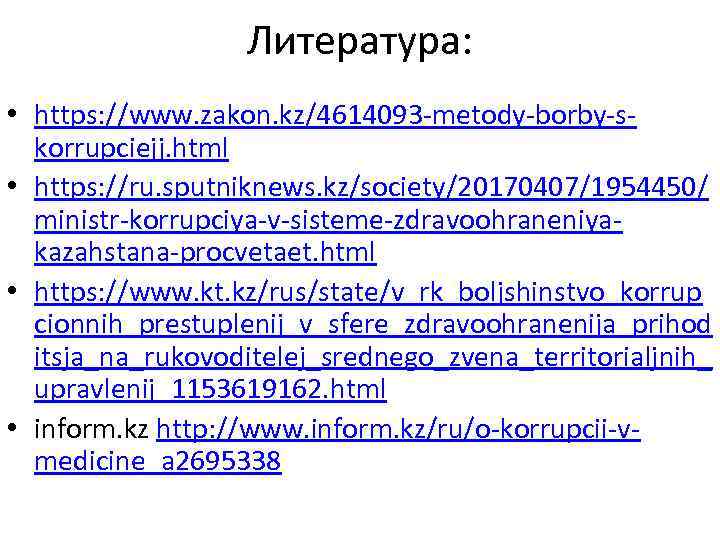 Литература: • https: //www. zakon. kz/4614093 -metody-borby-skorrupciejj. html • https: //ru. sputniknews. kz/society/20170407/1954450/ ministr-korrupciya-v-sisteme-zdravoohraneniyakazahstana-procvetaet.