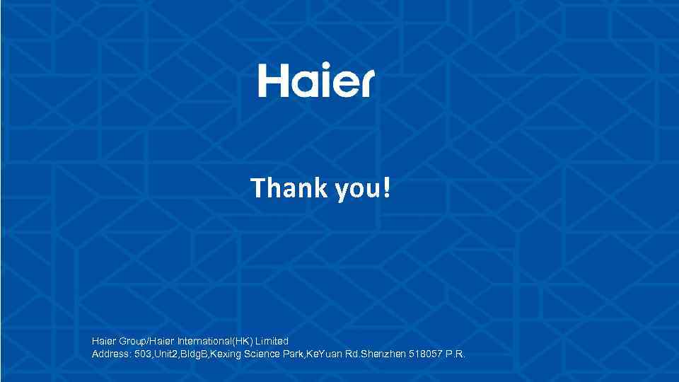 Thank you! Haier Group/Haier International(HK) Limited Address: 503, Unit 2, Bldg. B, Kexing Science
