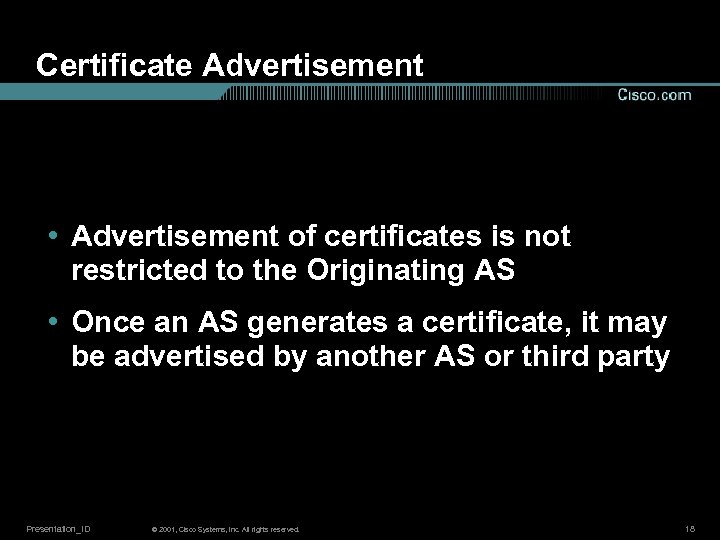 Certificate Advertisement • Advertisement of certificates is not restricted to the Originating AS •