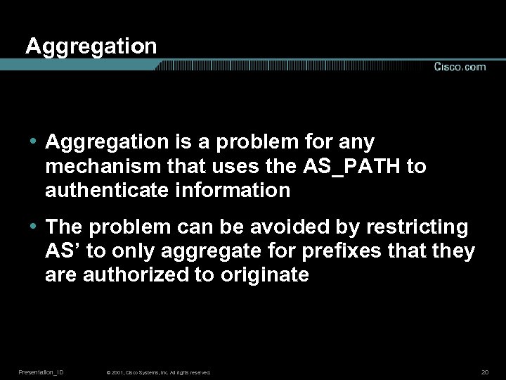 Aggregation • Aggregation is a problem for any mechanism that uses the AS_PATH to