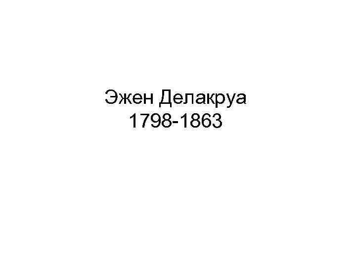 Эжен Делакруа 1798 -1863 