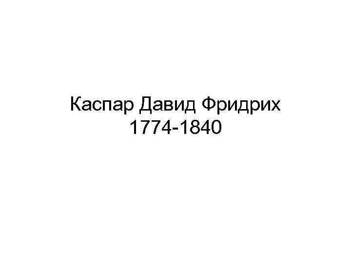 Каспар Давид Фридрих 1774 -1840 