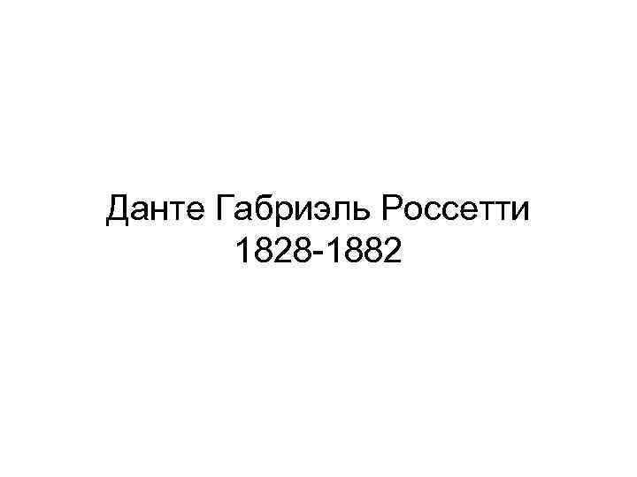 Данте Габриэль Россетти 1828 -1882 