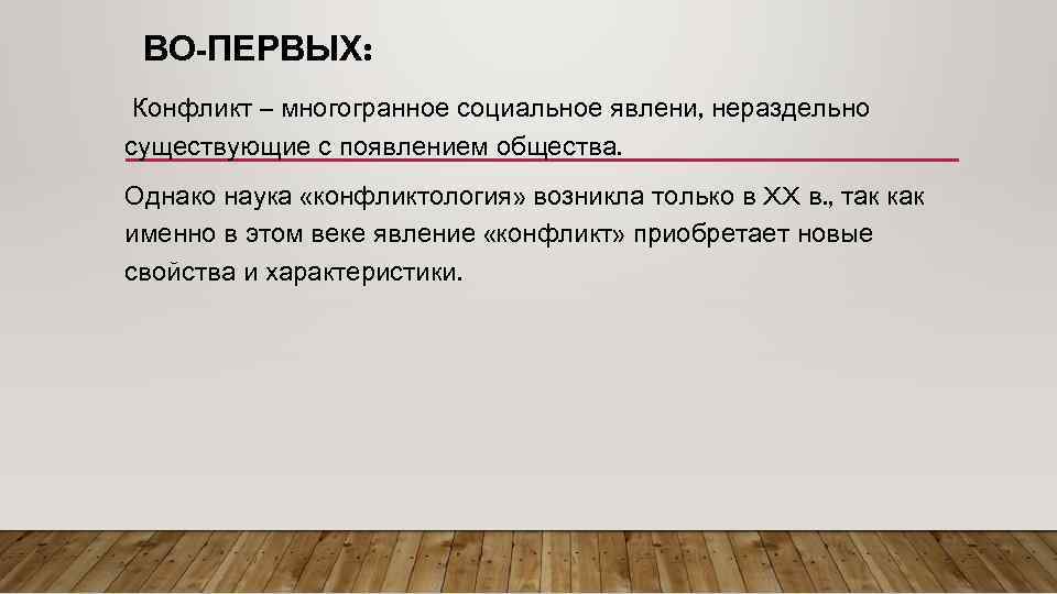 ВО-ПЕРВЫХ: Конфликт – многогранное социальное явлени, нераздельно существующие с появлением общества. Однако наука «конфликтология»