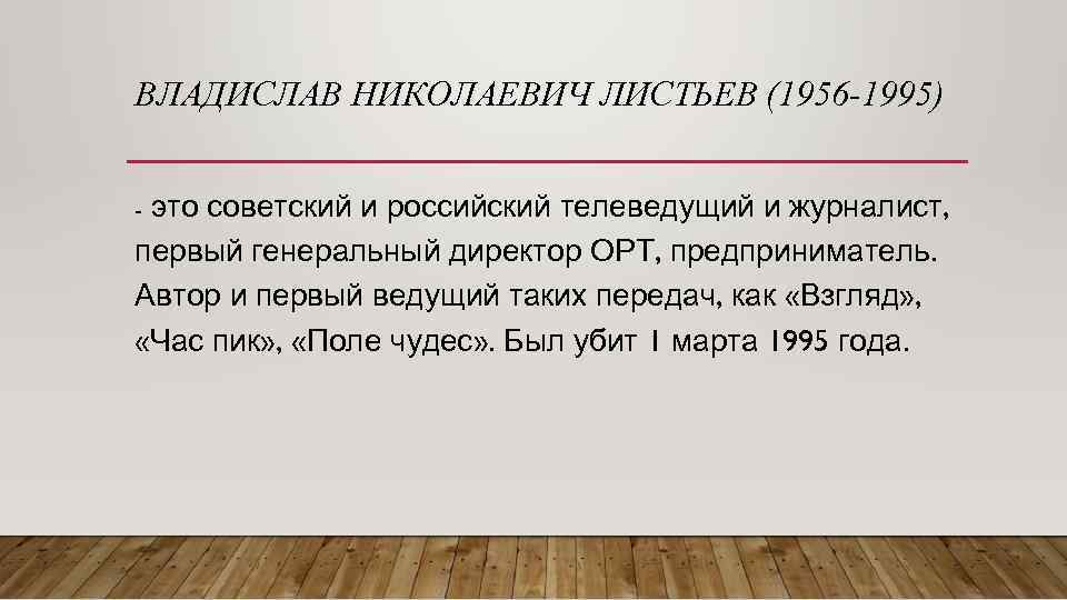 ВЛАДИСЛАВ НИКОЛАЕВИЧ ЛИСТЬЕВ (1956 -1995) это советский и российский телеведущий и журналист, первый генеральный