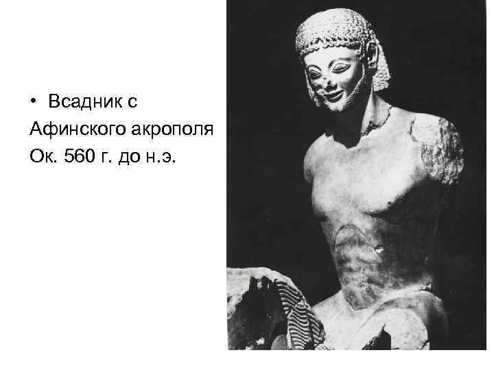  • Всадник с Афинского акрополя Ок. 560 г. до н. э. 