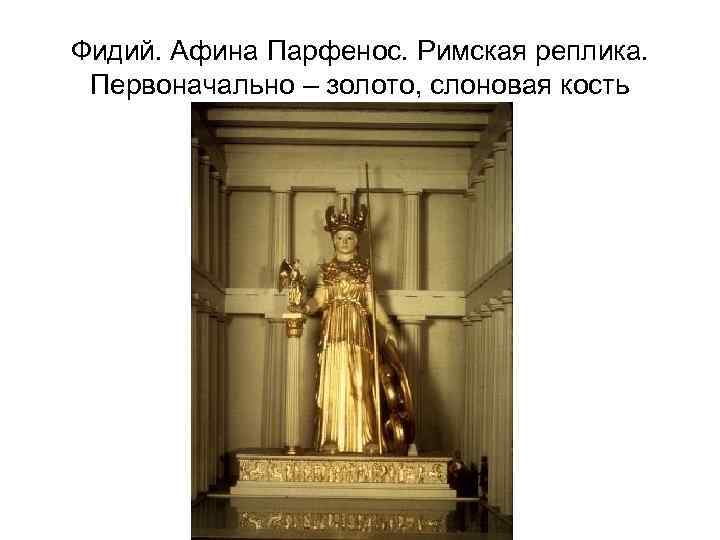 Фидий. Афина Парфенос. Римская реплика. Первоначально – золото, слоновая кость 