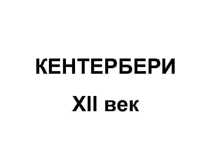 КЕНТЕРБЕРИ XII век 