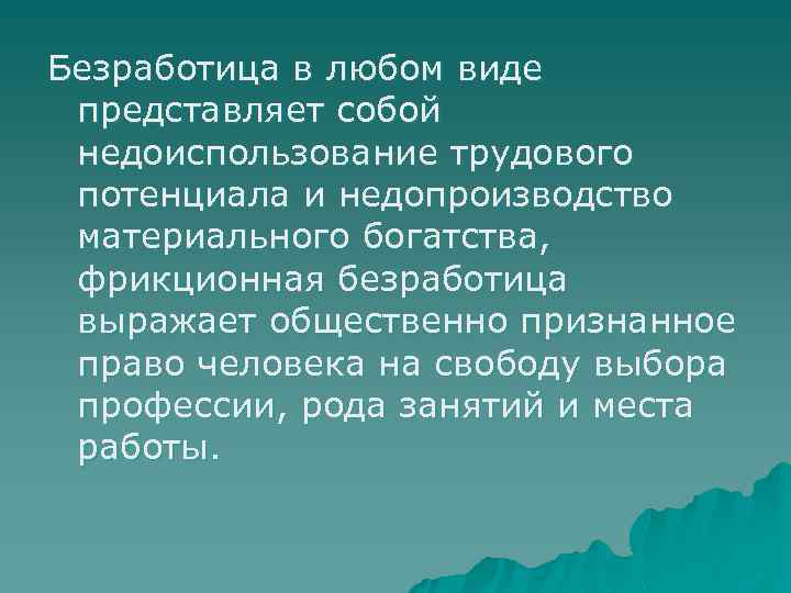 Безработица в любом виде представляет собой недоиспользование трудового потенциала и недопроизводство материального богатства, фрикционная