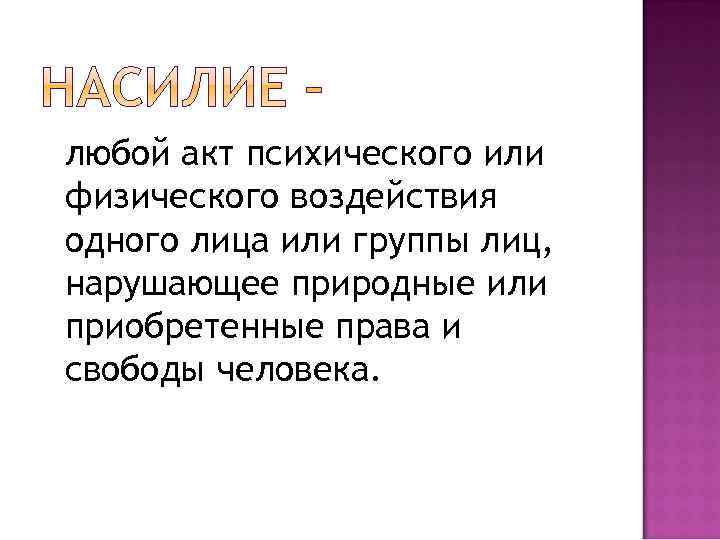 любой акт психического или физического воздействия одного лица или группы лиц, нарушающее природные или