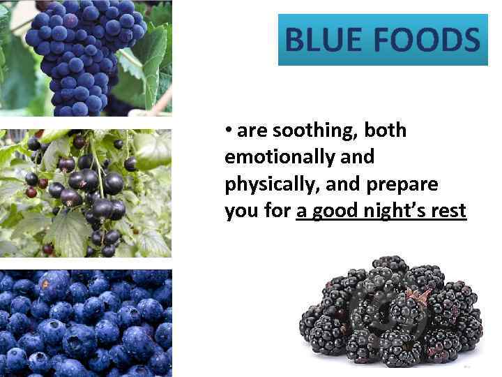 BLUE FOODS • are soothing, both emotionally and physically, and prepare you for a