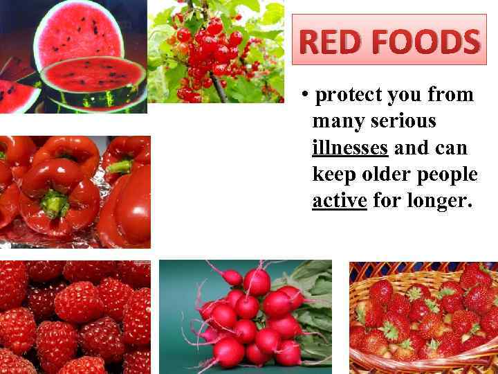 RED FOODS • protect you from many serious illnesses and can keep older people