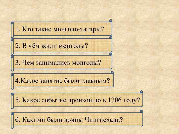 1. Кто такие монголо-татары? 2. В чём жили монголы? 3. Чем занимались монголы? 4.