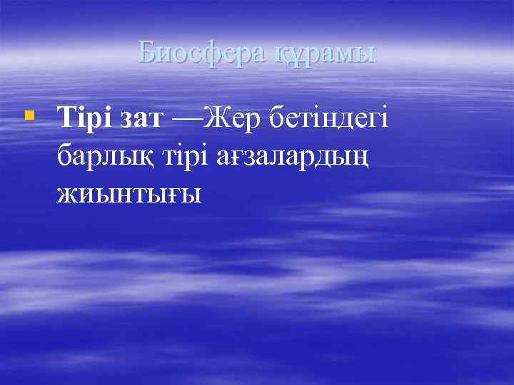 Биосфера құрамы § Тірі зат —Жер бетіндегі барлық тірі ағзалардың жиынтығы 