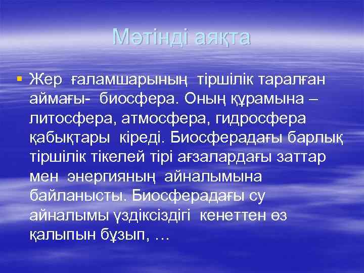 Мәтінді аяқта § Жер ғаламшарының тіршілік таралған аймағы- биосфера. Оның құрамына – литосфера, атмосфера,