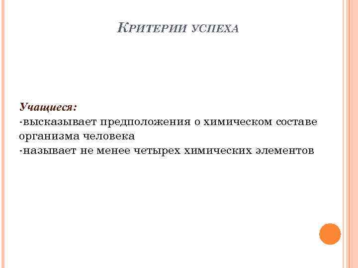  КРИТЕРИИ УСПЕХА Учащиеся: -высказывает предположения о химическом составе организма человека -называет не менее