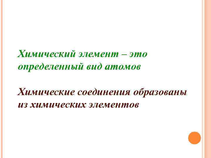 Химический элемент – это определенный вид атомов Химические соединения образованы из химических элементов 